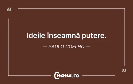 Ideile înseamnă putere. Paulo Coelho