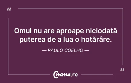 Omul nu are aproape niciodată puterea d...