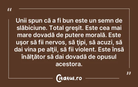 Unii spun că a fi bun este un semn de s... Unii spun că a fi bun este un semn de s...
