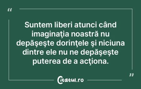 Suntem liberi atunci când imaginaţia n... Suntem liberi atunci când imaginaţia n...
