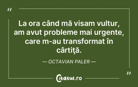 La ora când mă visam vultur, am avut p...