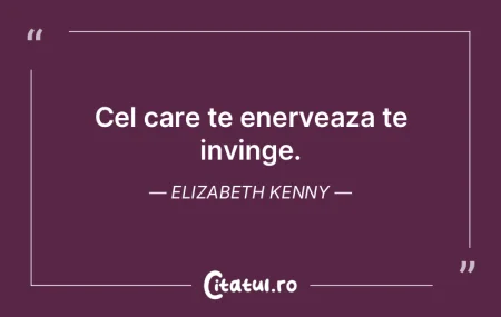 Cel care te enerveaza te invinge. Elizab... Cel care te enerveaza te invinge. Elizab...
