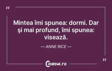 Mintea îmi spunea: dormi. Dar şi mai p...