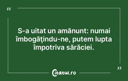 S-a uitat un amănunt: numai îmbogăţi...