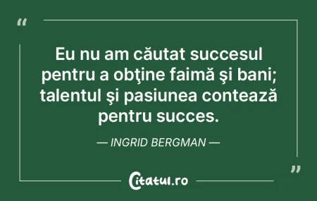 Eu nu am căutat succesul pentru a obţi... Eu nu am căutat succesul pentru a obţi...