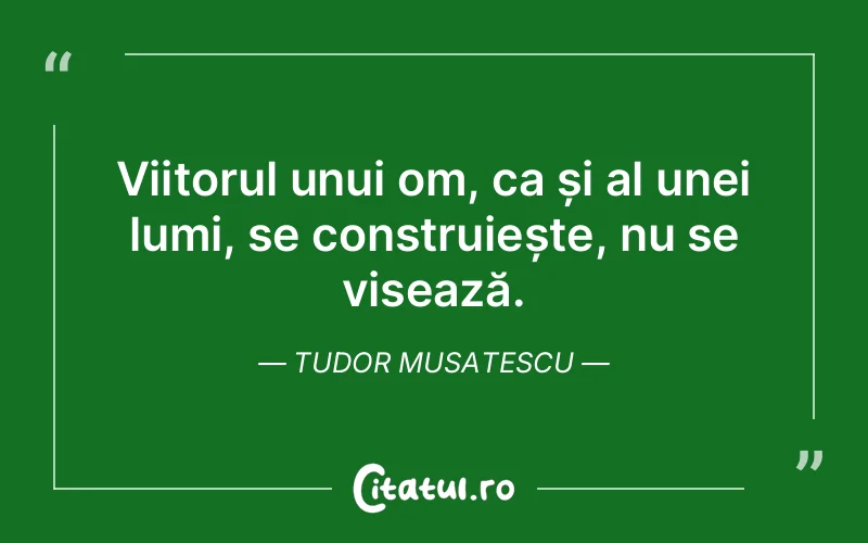 Citat Tudor Musatescu - citate motivationale