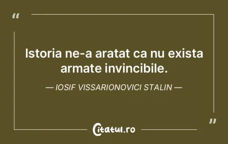 Istoria ne-a aratat ca nu exista armate ...