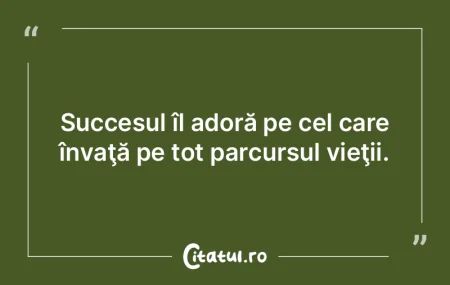 Succesul îl adoră pe cel care învaÅ£Ä... Succesul îl adoră pe cel care învaÅ£Ä...