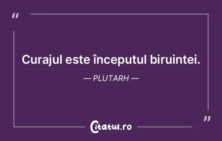 Curajul este începutul biruinței. Plut... Curajul este începutul biruinței. Plut...