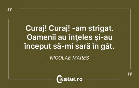Curaj! Curaj! -am strigat. Oamenii au î... Curaj! Curaj! -am strigat. Oamenii au î...