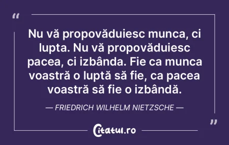 Nu vă propovăduiesc munca, ci lupta. N... Nu vă propovăduiesc munca, ci lupta. N...