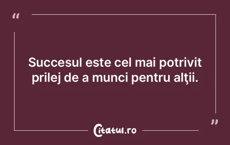 Succesul este cel mai potrivit prilej de... Succesul este cel mai potrivit prilej de...