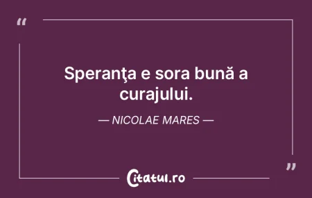 Speranţa e sora bună a curajului. Nico... Speranţa e sora bună a curajului. Nico...