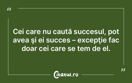 Cei care nu caută succesul, pot avea ş... Cei care nu caută succesul, pot avea ş...