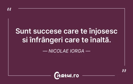 Sunt succese care te înjosesc și înfr...