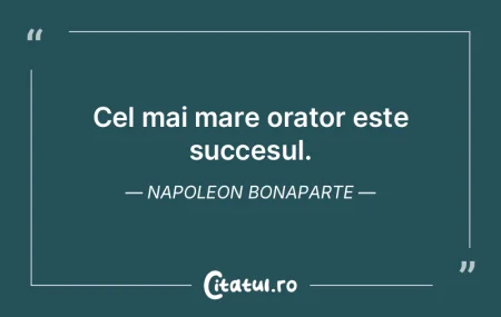Cel mai mare orator este succesul. Napol... Cel mai mare orator este succesul. Napol...