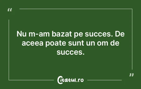 Nu m-am bazat pe succes. De aceea poate ... Nu m-am bazat pe succes. De aceea poate ...