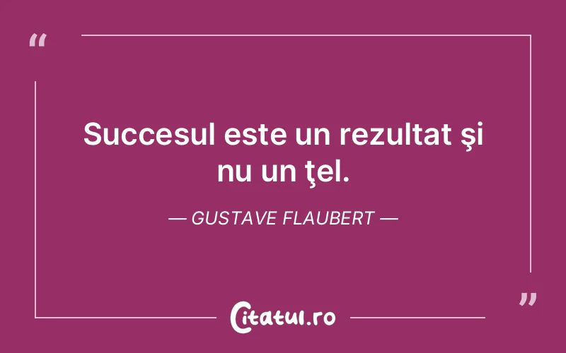 Citat Gustave Flaubert - citate motivationale