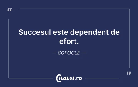 Succesul este dependent de efort. Sofocl... Succesul este dependent de efort. Sofocl...