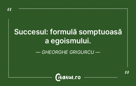 Succesul: formulă somptuoasă a egoismu... Succesul: formulă somptuoasă a egoismu...