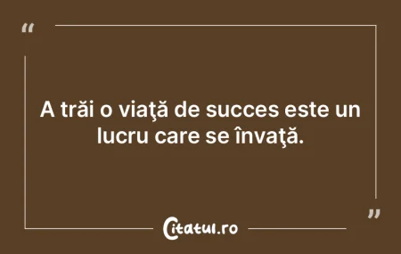 A trăi o viaţă de succes este un lucr... A trăi o viaţă de succes este un lucr...