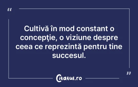Cultivă în mod constant o concepţie, ...