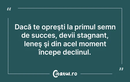 Dacă te opreşti la primul semn de succ...