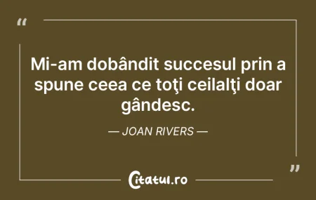 Mi-am dobândit succesul prin a spune ce... Mi-am dobândit succesul prin a spune ce...