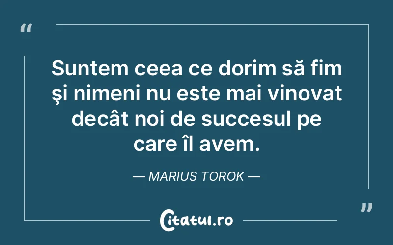 Citat Marius Torok - citate motivationale