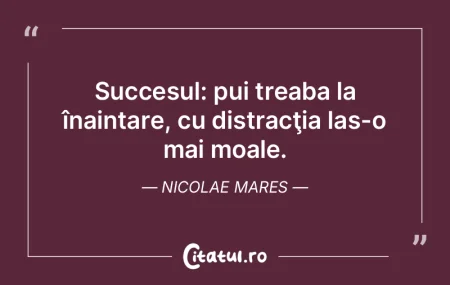 Succesul: pui treaba la înaintare, cu d... Succesul: pui treaba la înaintare, cu d...