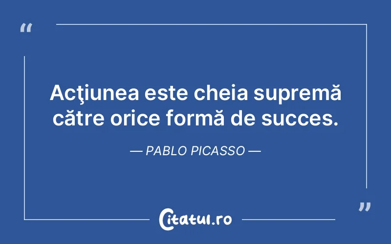 Citat Pablo Picasso - citate motivationale