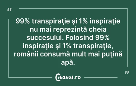 99% transpiraţie şi 1% inspiraţie nu ... 99% transpiraţie şi 1% inspiraţie nu ...