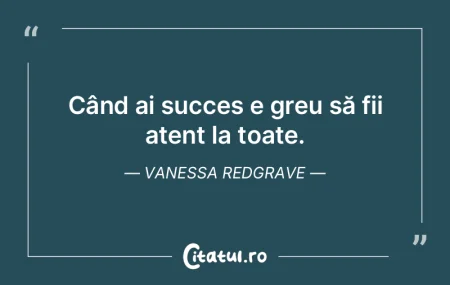 Când ai succes e greu să fii atent la ... Când ai succes e greu să fii atent la ...