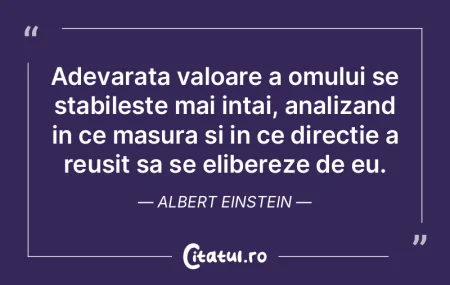 Adevarata valoare a omului se stabileste...