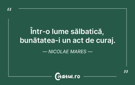 Într-o lume sălbatică, bunătatea-i u... Într-o lume sălbatică, bunătatea-i u...