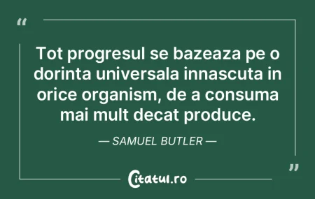 Tot progresul se bazeaza pe o dorinta un... Tot progresul se bazeaza pe o dorinta un...