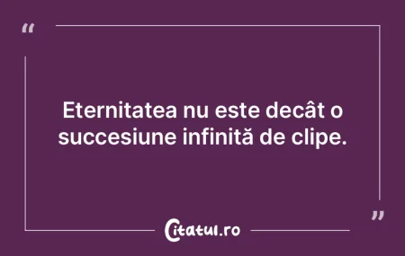 Eternitatea nu este decât o succesiune ... Eternitatea nu este decât o succesiune ...