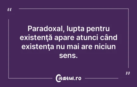 Paradoxal, lupta pentru existenţă apar... Paradoxal, lupta pentru existenţă apar...
