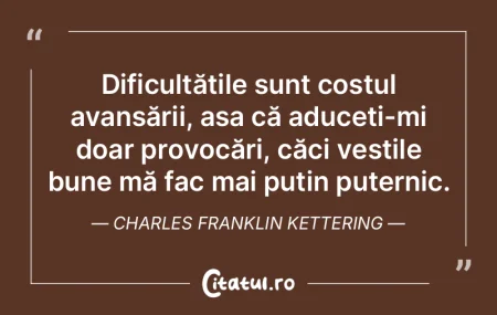 Dificultățile sunt costul avansării, ...