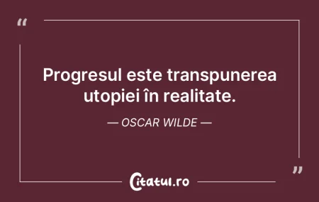 Progresul este transpunerea utopiei în ... Progresul este transpunerea utopiei în ...