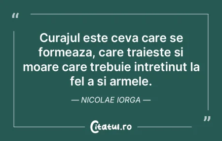Curajul este ceva care se formeaza, care... Curajul este ceva care se formeaza, care...