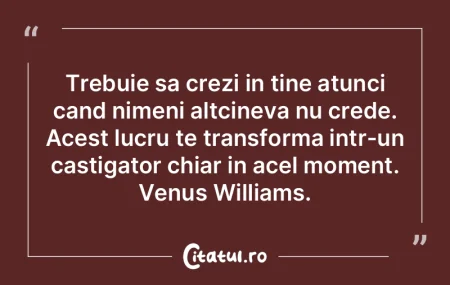 Trebuie sa crezi in tine atunci cand nim...