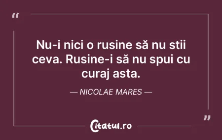 Nu-i nici o rușine să nu știi ceva. R... Nu-i nici o rușine să nu știi ceva. R...