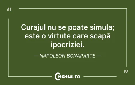 Curajul nu se poate simula; este o virtu...