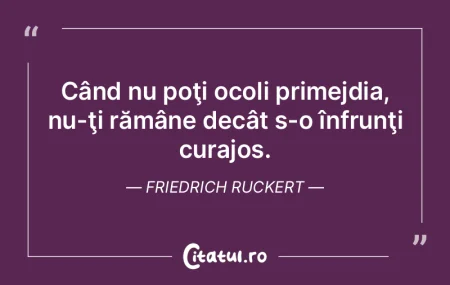 Când nu poţi ocoli primejdia, nu-ţi r... Când nu poţi ocoli primejdia, nu-ţi r...