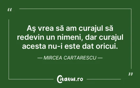 Aş vrea să am curajul să redevin un n... Aş vrea să am curajul să redevin un n...