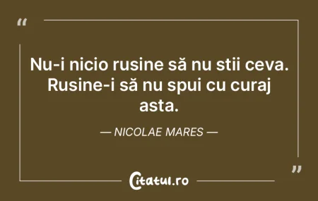 Nu-i nicio rușine să nu știi ceva. Ru... Nu-i nicio rușine să nu știi ceva. Ru...