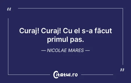 Curaj! Curaj! Cu el s-a făcut primul pa... Curaj! Curaj! Cu el s-a făcut primul pa...