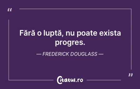 Fără o luptă, nu poate exista progres... Fără o luptă, nu poate exista progres...