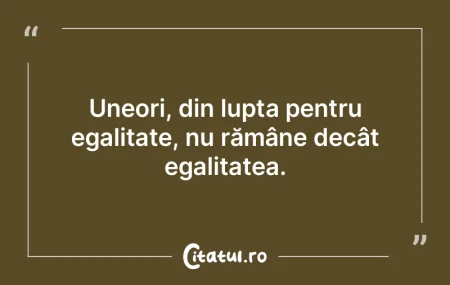Uneori, din lupta pentru egalitate, nu r... Uneori, din lupta pentru egalitate, nu r...